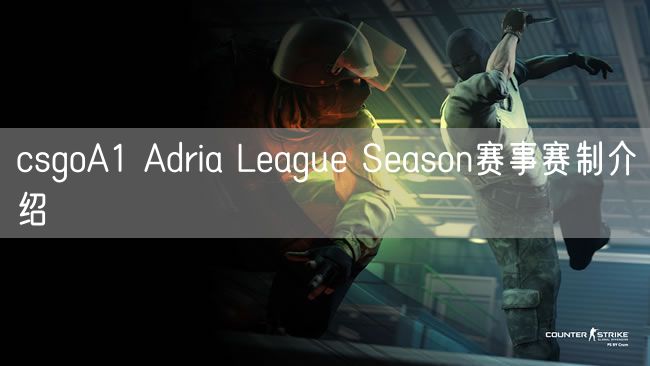 csgoA1 Adria League Season赛事赛制介绍