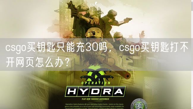 csgo买钥匙只能充30吗，csgo买钥匙打不开网页怎么办？