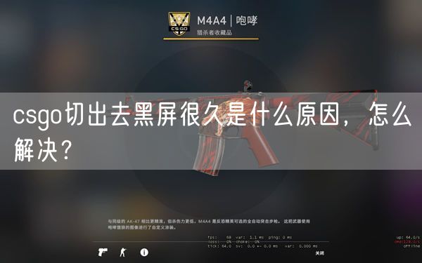 csgo切出去黑屏很久是什么原因，怎么解决？