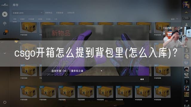  csgo开箱怎么提到背包里(怎么入库)？