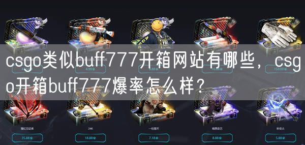 csgo类似buff777开箱网站有哪些，csgo开箱buff777爆率怎么样？