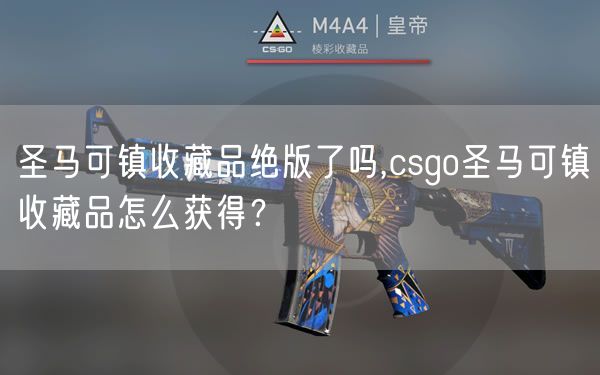 圣马可镇收藏品绝版了吗,csgo圣马可镇收藏品怎么获得？