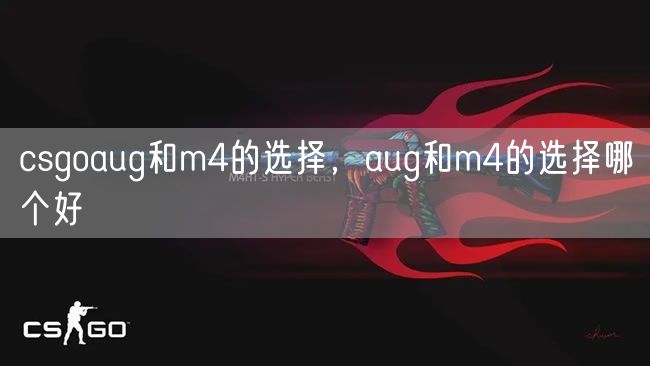 csgoaug和m4的选择，aug和m4的选择哪个好