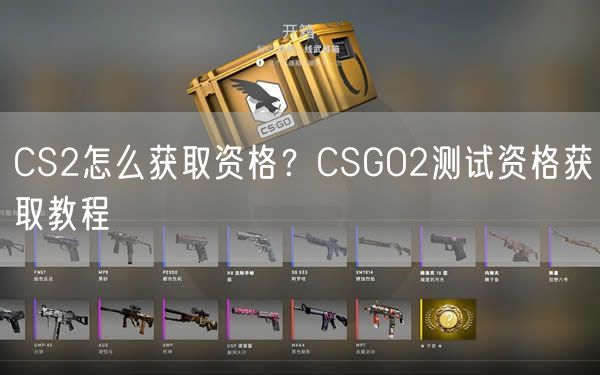 CS2怎么获取资格？CSGO2测试资格获取教程