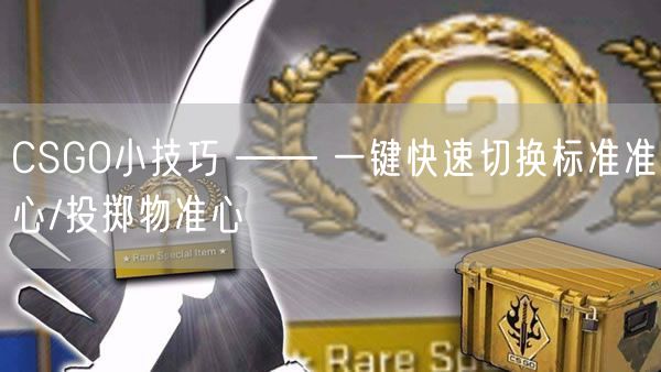 CSGO小技巧 —— 一键快速切换标准准心/投掷物准心