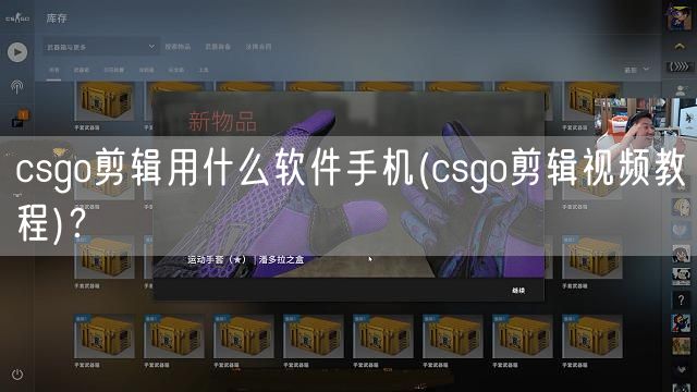 csgo剪辑用什么软件手机(csgo剪辑视频教程)？